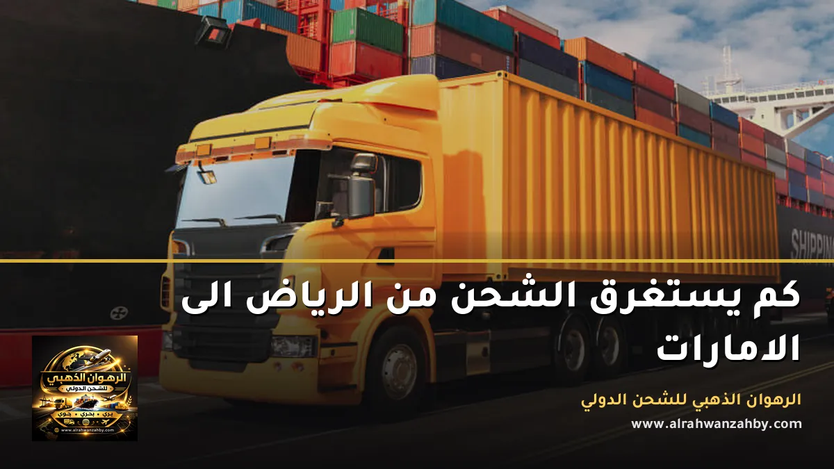 كم يستغرق الشحن من الرياض الى الامارات